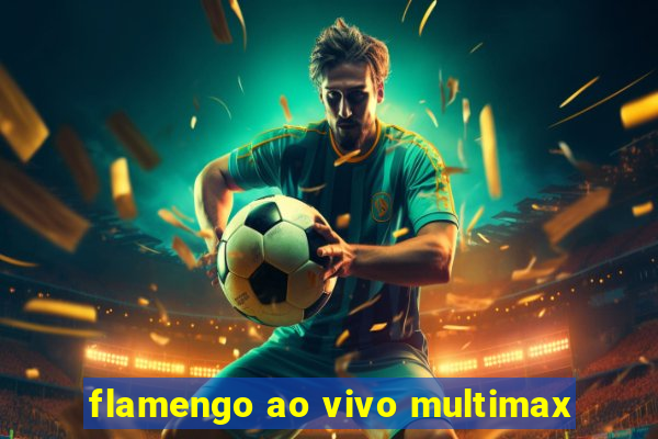 flamengo ao vivo multimax